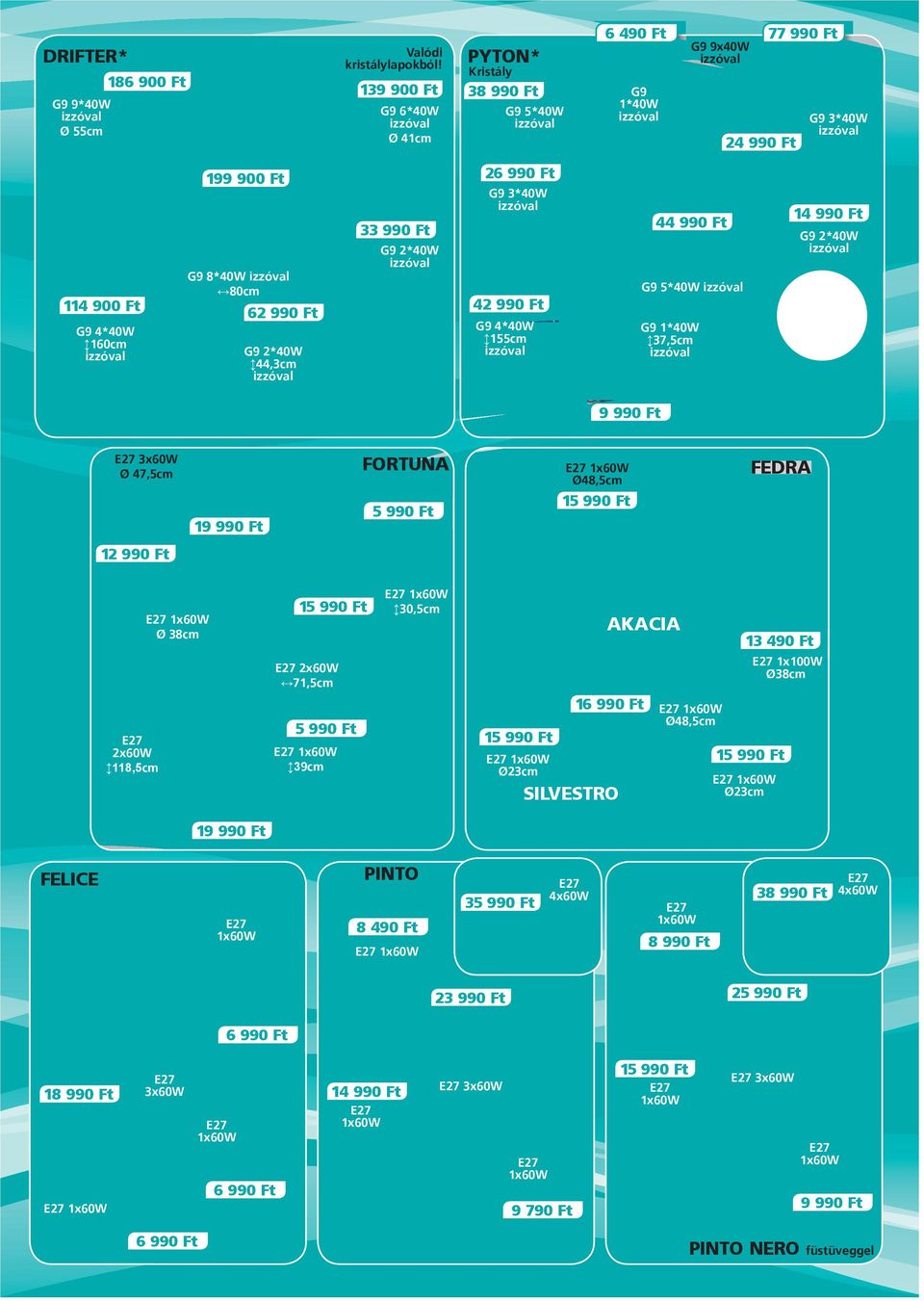 Ft 44,3cm 33 990 Ft 2 42 990 Ft G9 4*40W 155cm 4 G9 5*40W 37,5cm 1 3x60W Ø 47,5cm 1 FORTUNA Ø48,5cm 1 FEDRA 2x60W 118,5cm Ø 38cm 1