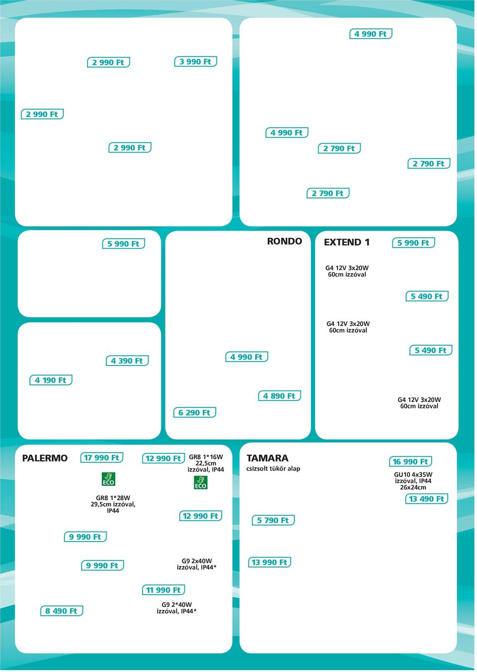 5 490 Ft 6 290 Ft 1*60W Ø30cm 4 890 Ft 1*60W Ø20cm G4 12V 3x20W 60cm PALERMO 2*40W,, 46cm 2*40W,, 46cm 8 490 Ft, 1 PALMERA GR8 1*28W