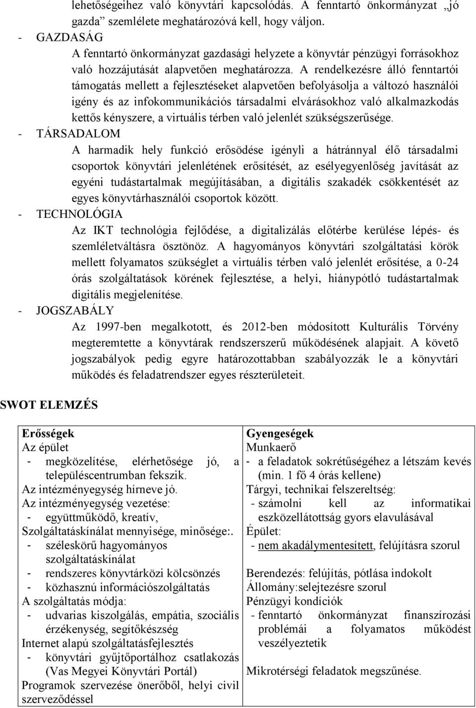 A rendelkezésre álló fenntartói támogatás mellett a fejlesztéseket alapvetően befolyásolja a változó használói igény és az infokommunikációs társadalmi elvárásokhoz való alkalmazkodás kettős