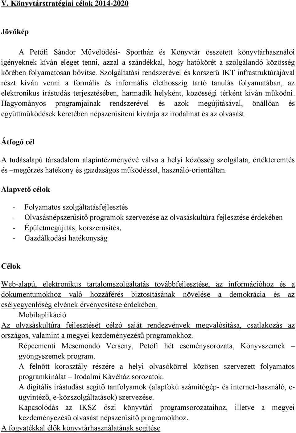 Szolgáltatási rendszerével és korszerű IKT infrastruktúrájával részt kíván venni a formális és informális élethosszig tartó tanulás folyamatában, az elektronikus írástudás terjesztésében, harmadik