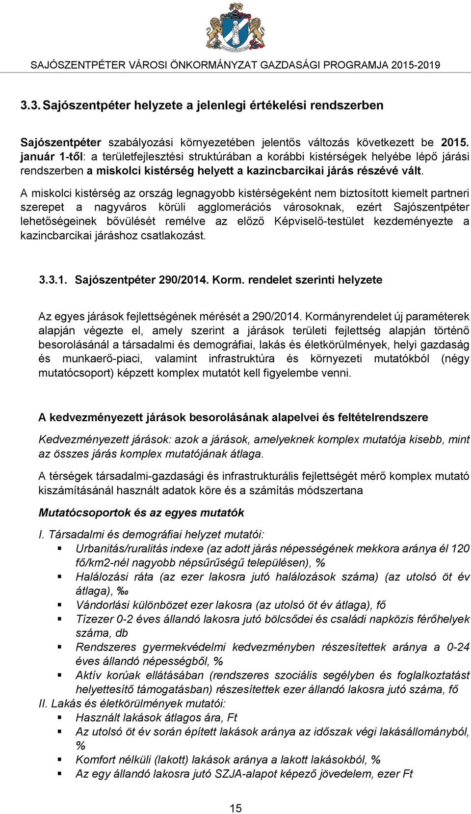 január 1-től: a területfejlesztési struktúrában a korábbi kistérségek helyébe lépő járási rendszerben a miskolci kistérség helyett a kazincbarcikai járás részévé vált.