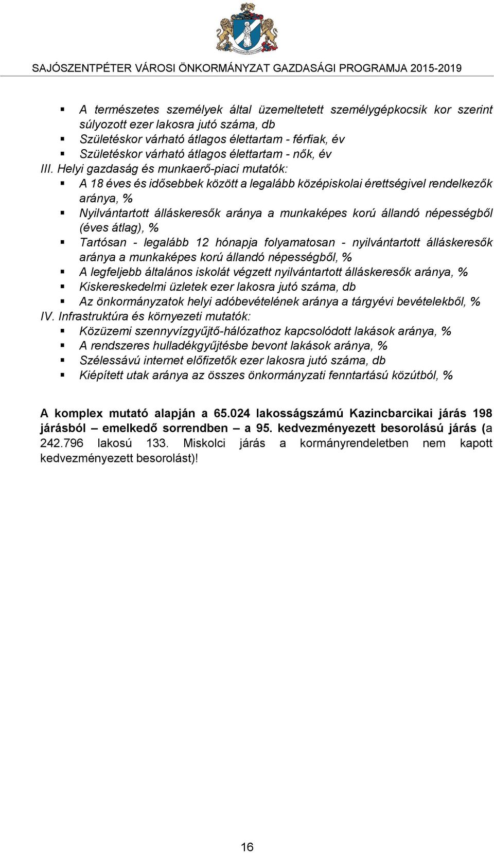 Helyi gazdaság és munkaerő-piaci mutatók: A 18 éves és idősebbek között a legalább középiskolai érettségivel rendelkezők aránya, % Nyilvántartott álláskeresők aránya a munkaképes korú állandó