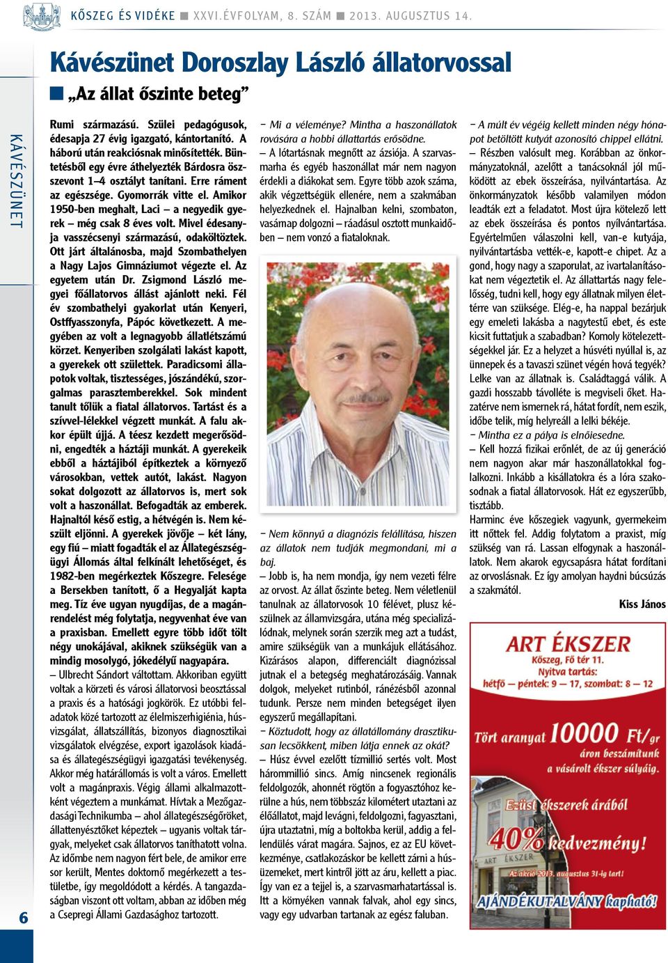 Erre ráment az egészsége. Gyomorrák vitte el. Amikor 1950-ben meghalt, Laci a negyedik gyerek még csak 8 éves volt. Mivel édesanyja vasszécsenyi származású, odaköltöztek.