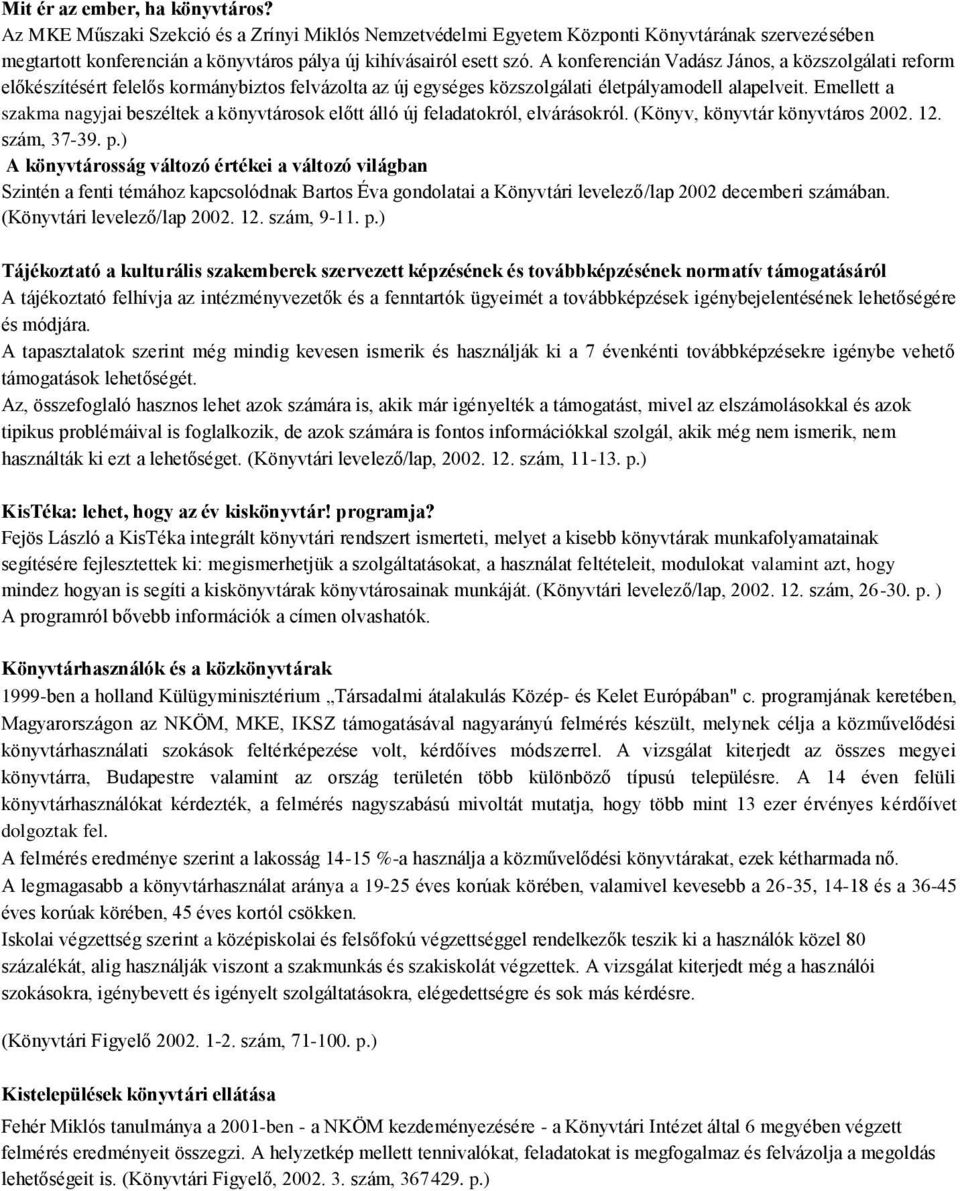 A konferencián Vadász János, a közszolgálati reform előkészítésért felelős kormánybiztos felvázolta az új egységes közszolgálati életpályamodell alapelveit.