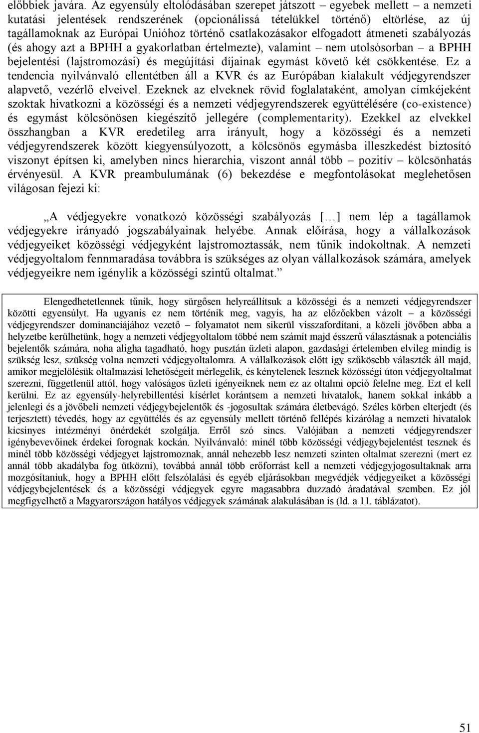 csatlakozásakor elfogadott átmeneti szabályozás (és ahogy azt a BPHH a gyakorlatban értelmezte), valamint nem utolsósorban a BPHH bejelentési (lajstromozási) és megújítási díjainak egymást követő két