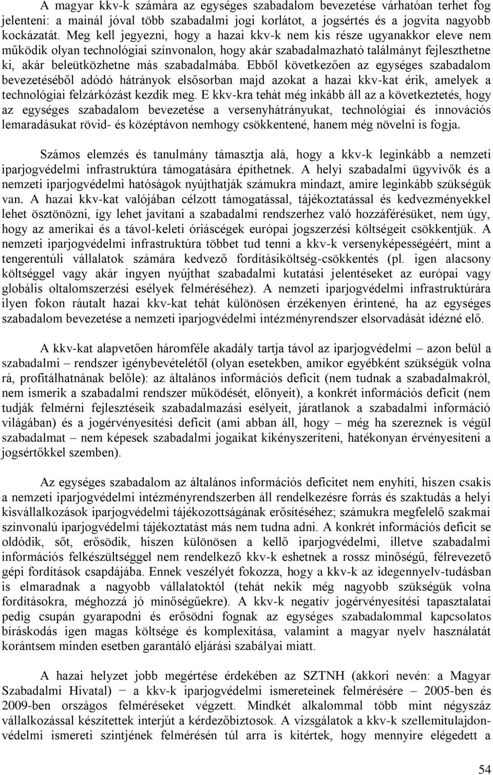 szabadalmába. Ebből következően az egységes szabadalom bevezetéséből adódó hátrányok elsősorban majd azokat a hazai kkv-kat érik, amelyek a technológiai felzárkózást kezdik meg.