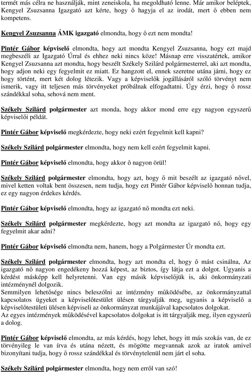 Másnap erre visszatértek, amikor Kengyel Zsuzsanna azt mondta, hogy beszélt Székely Szilárd polgármesterrel, aki azt mondta, hogy adjon neki egy fegyelmit ez miatt.