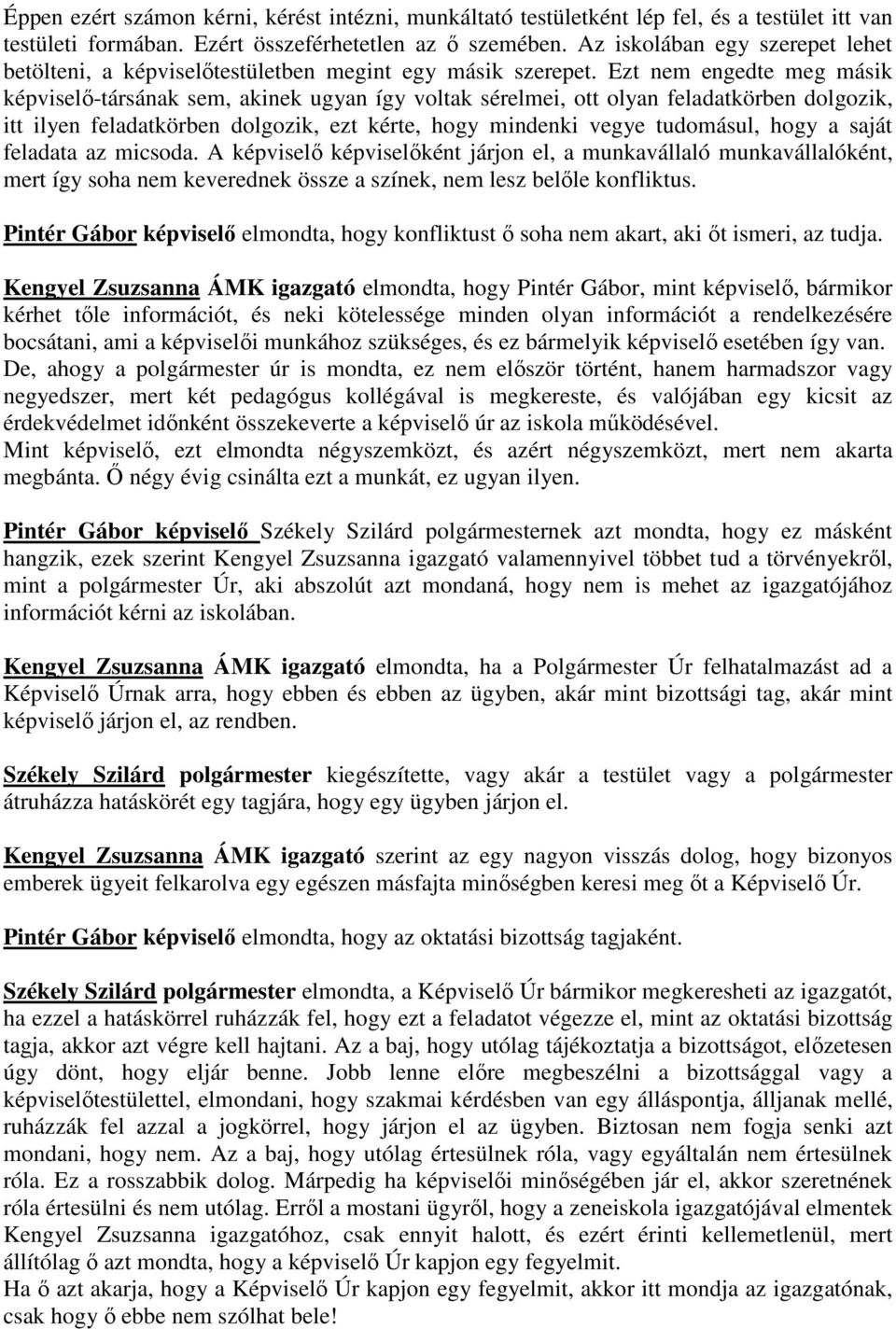 Ezt nem engedte meg másik képviselő-társának sem, akinek ugyan így voltak sérelmei, ott olyan feladatkörben dolgozik, itt ilyen feladatkörben dolgozik, ezt kérte, hogy mindenki vegye tudomásul, hogy