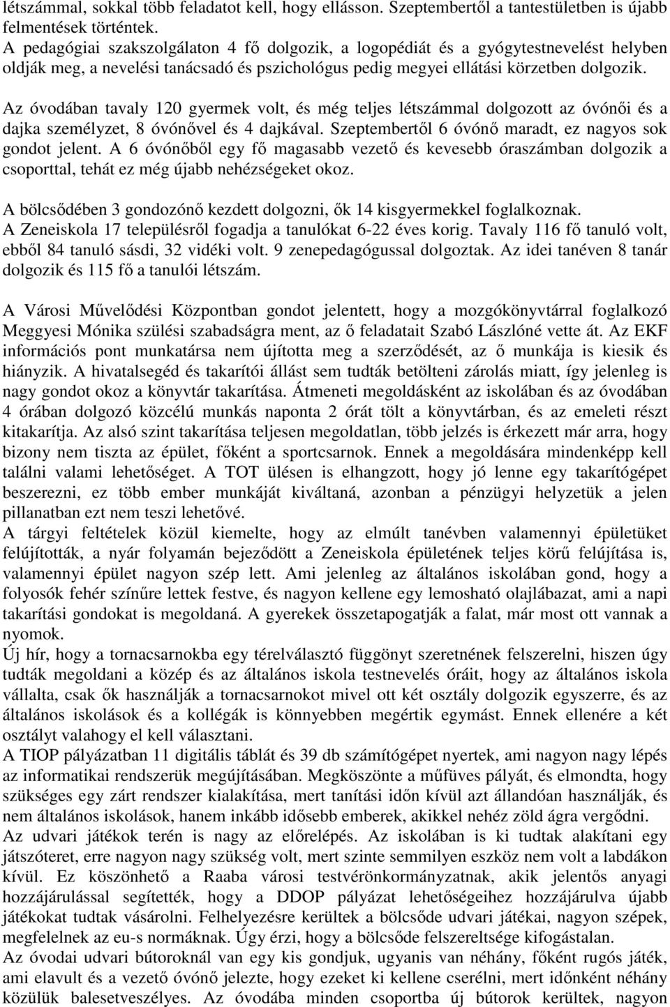 Az óvodában tavaly 120 gyermek volt, és még teljes létszámmal dolgozott az óvónői és a dajka személyzet, 8 óvónővel és 4 dajkával. Szeptembertől 6 óvónő maradt, ez nagyos sok gondot jelent.