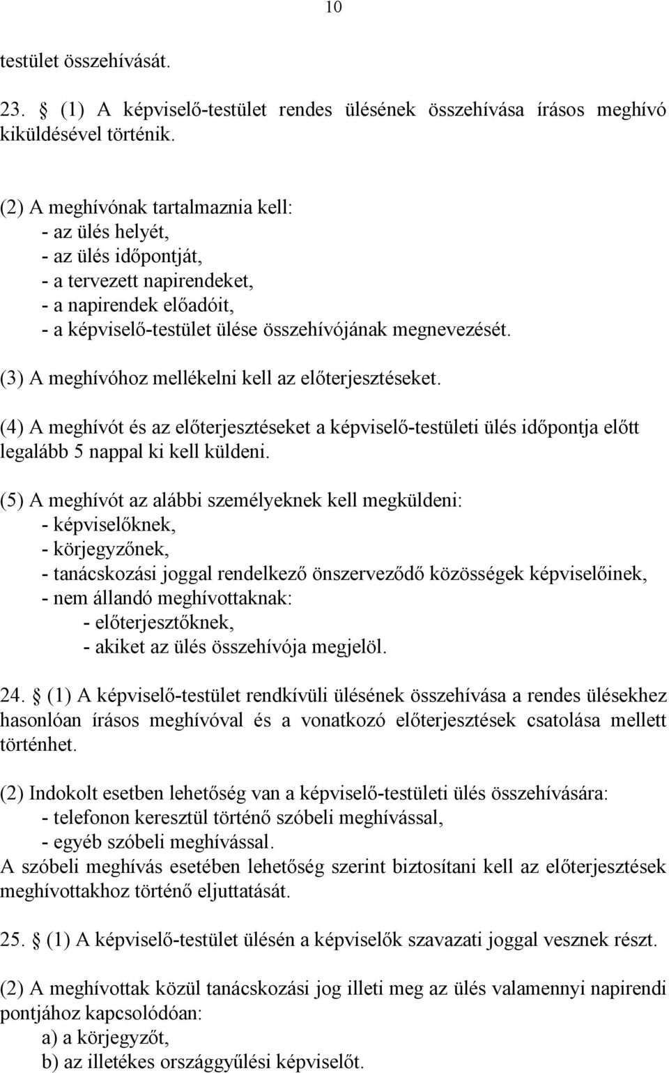 (3) A meghívóhoz mellékelni kell az előterjesztéseket. (4) A meghívót és az előterjesztéseket a képviselő-testületi ülés időpontja előtt legalább 5 nappal ki kell küldeni.