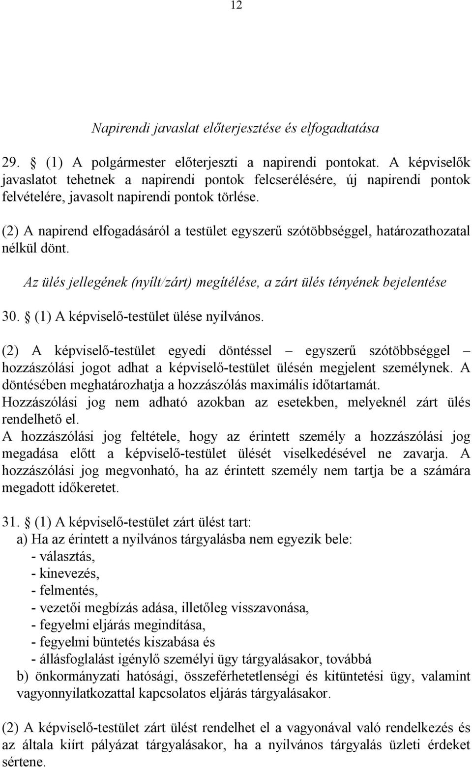 (2) A napirend elfogadásáról a testület egyszerű szótöbbséggel, határozathozatal nélkül dönt. Az ülés jellegének (nyílt/zárt) megítélése, a zárt ülés tényének bejelentése 30.