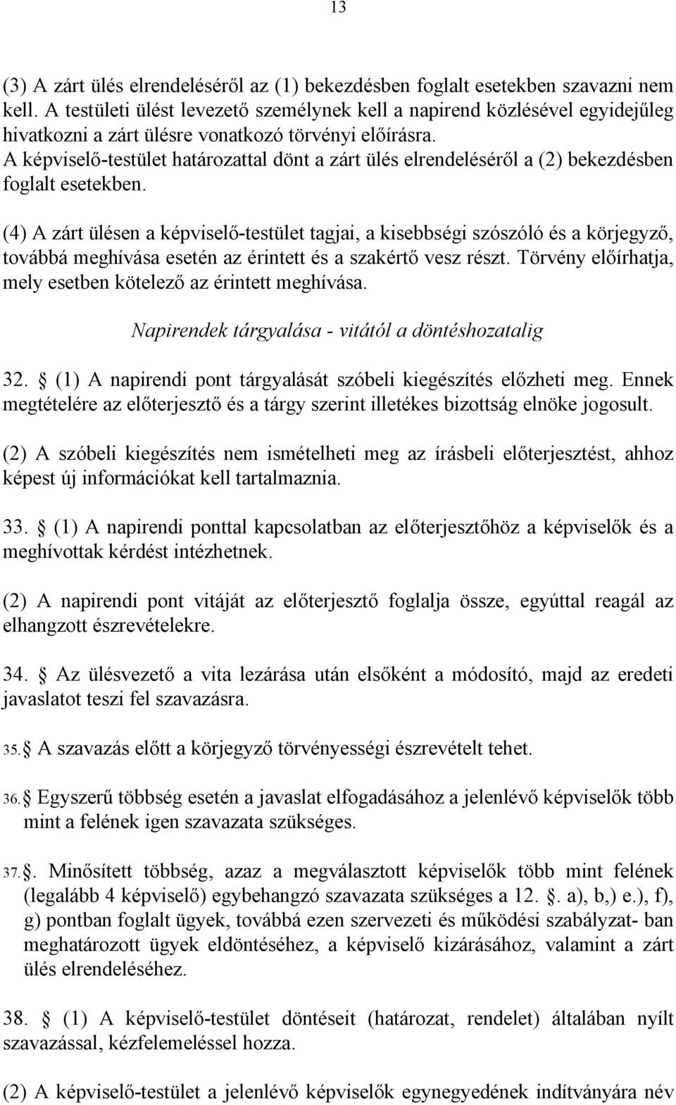 A képviselő-testület határozattal dönt a zárt ülés elrendeléséről a (2) bekezdésben foglalt esetekben.