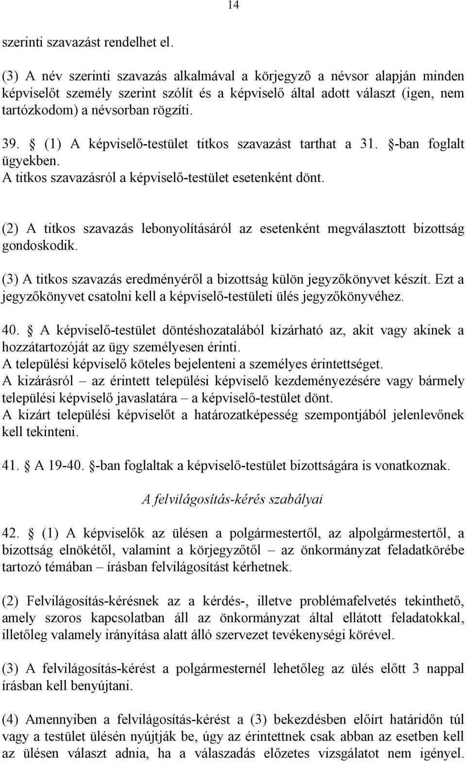 (1) A képviselő-testület titkos szavazást tarthat a 31. -ban foglalt ügyekben. A titkos szavazásról a képviselő-testület esetenként dönt.