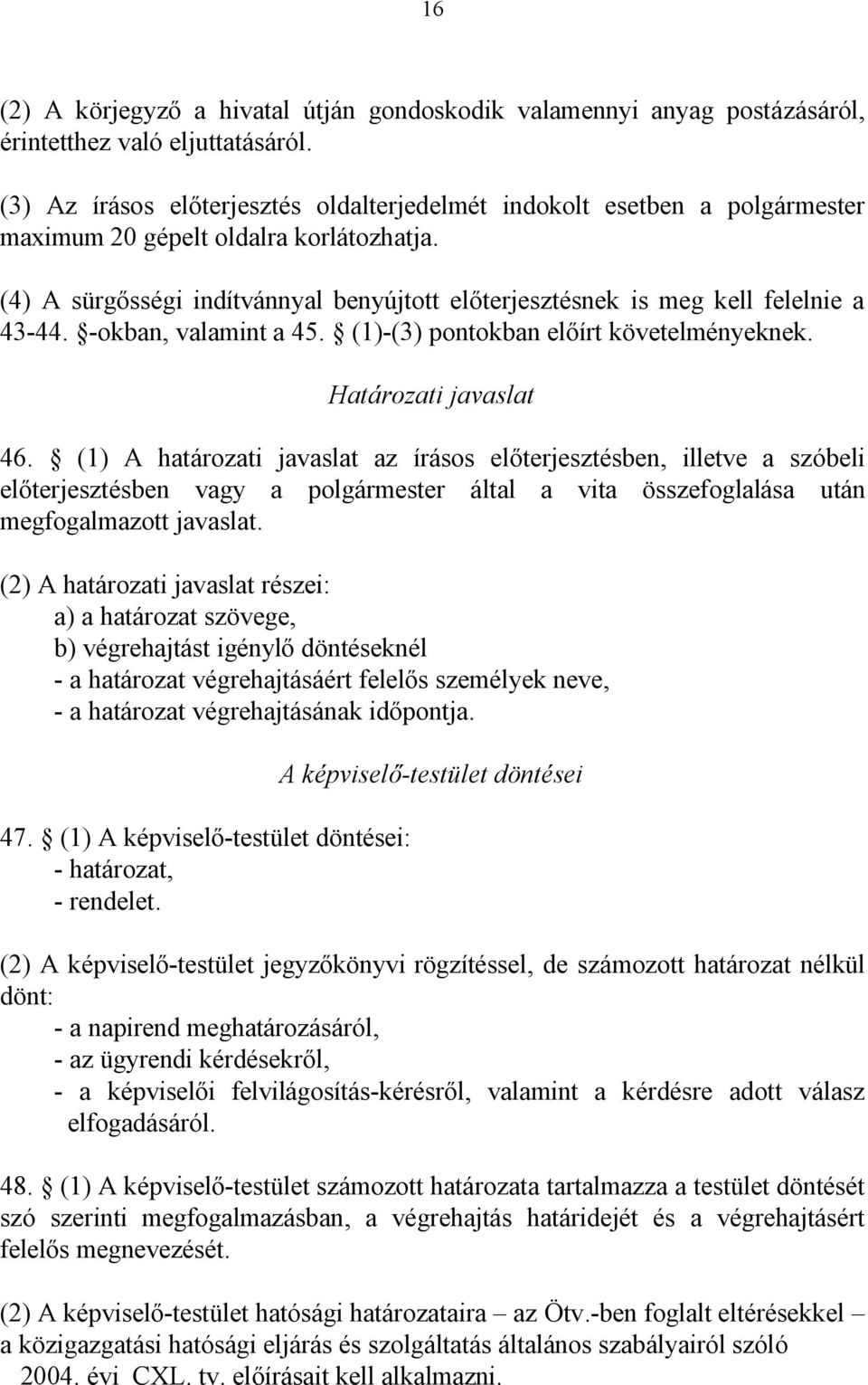 (4) A sürgősségi indítvánnyal benyújtott előterjesztésnek is meg kell felelnie a 43-44. -okban, valamint a 45. (1)-(3) pontokban előírt követelményeknek. Határozati javaslat 46.