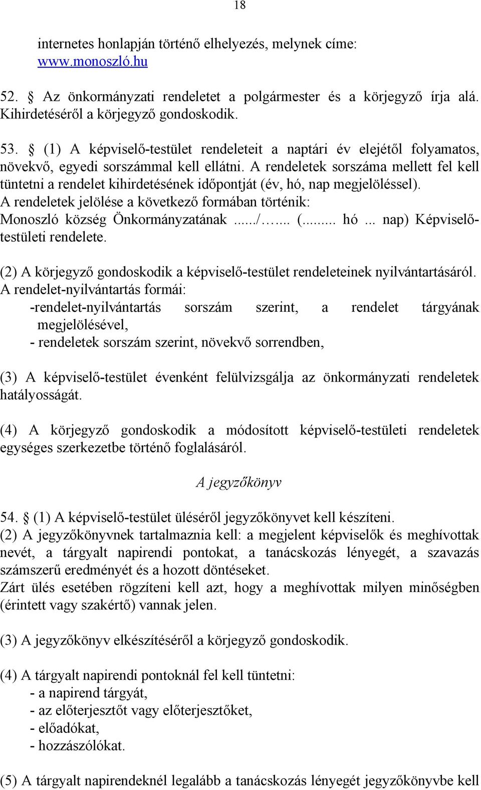 A rendeletek sorszáma mellett fel kell tüntetni a rendelet kihirdetésének időpontját (év, hó, nap megjelöléssel). A rendeletek jelölése a következő formában történik: Monoszló község Önkormányzatának.