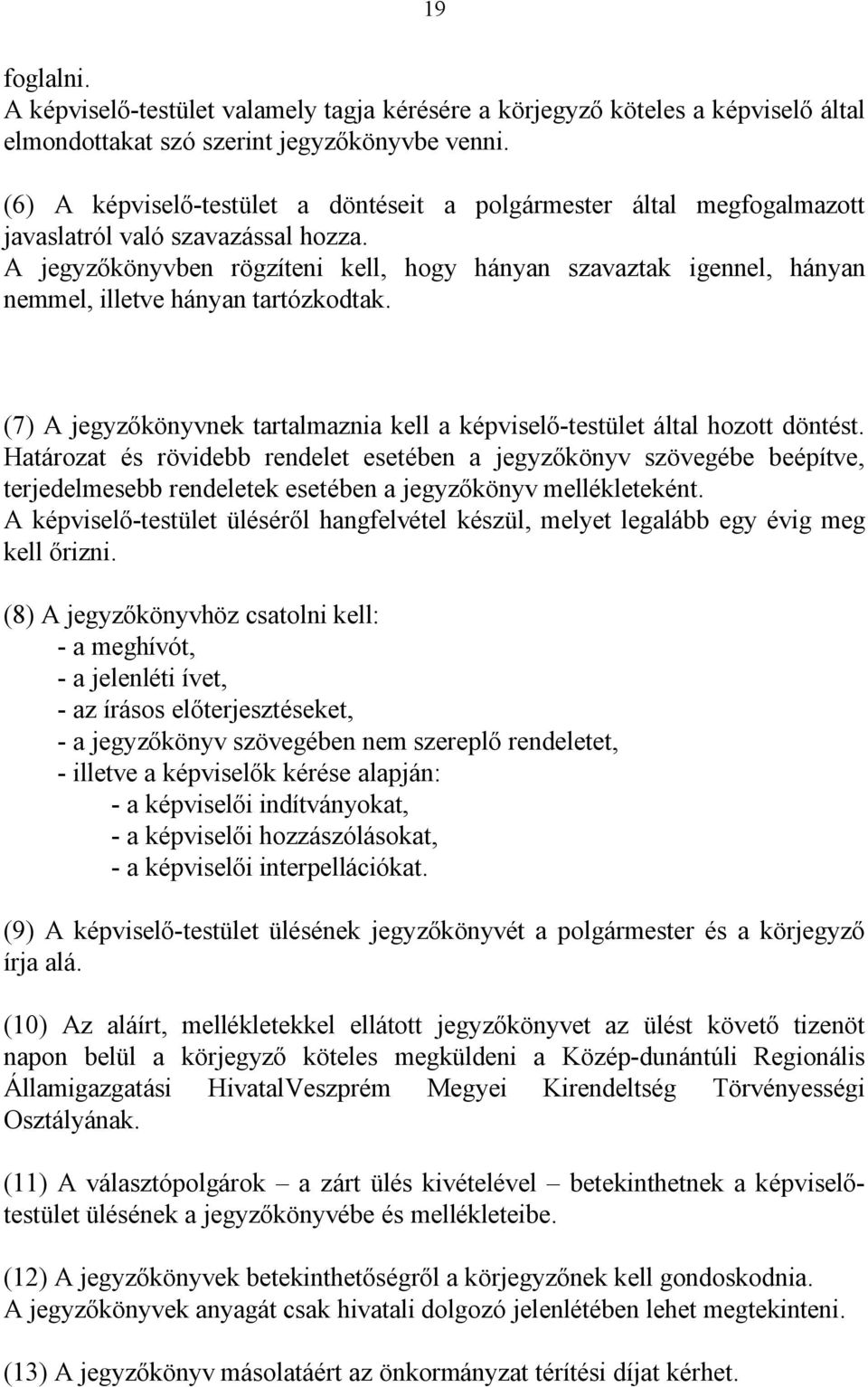 A jegyzőkönyvben rögzíteni kell, hogy hányan szavaztak igennel, hányan nemmel, illetve hányan tartózkodtak. (7) A jegyzőkönyvnek tartalmaznia kell a képviselő-testület által hozott döntést.