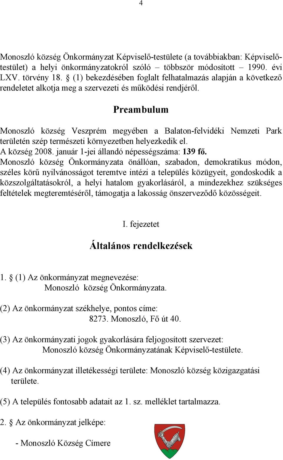 Preambulum Monoszló község Veszprém megyében a Balaton-felvidéki Nemzeti Park területén szép természeti környezetben helyezkedik el. A község 2008. január 1-jei állandó népességszáma: 139 fő.