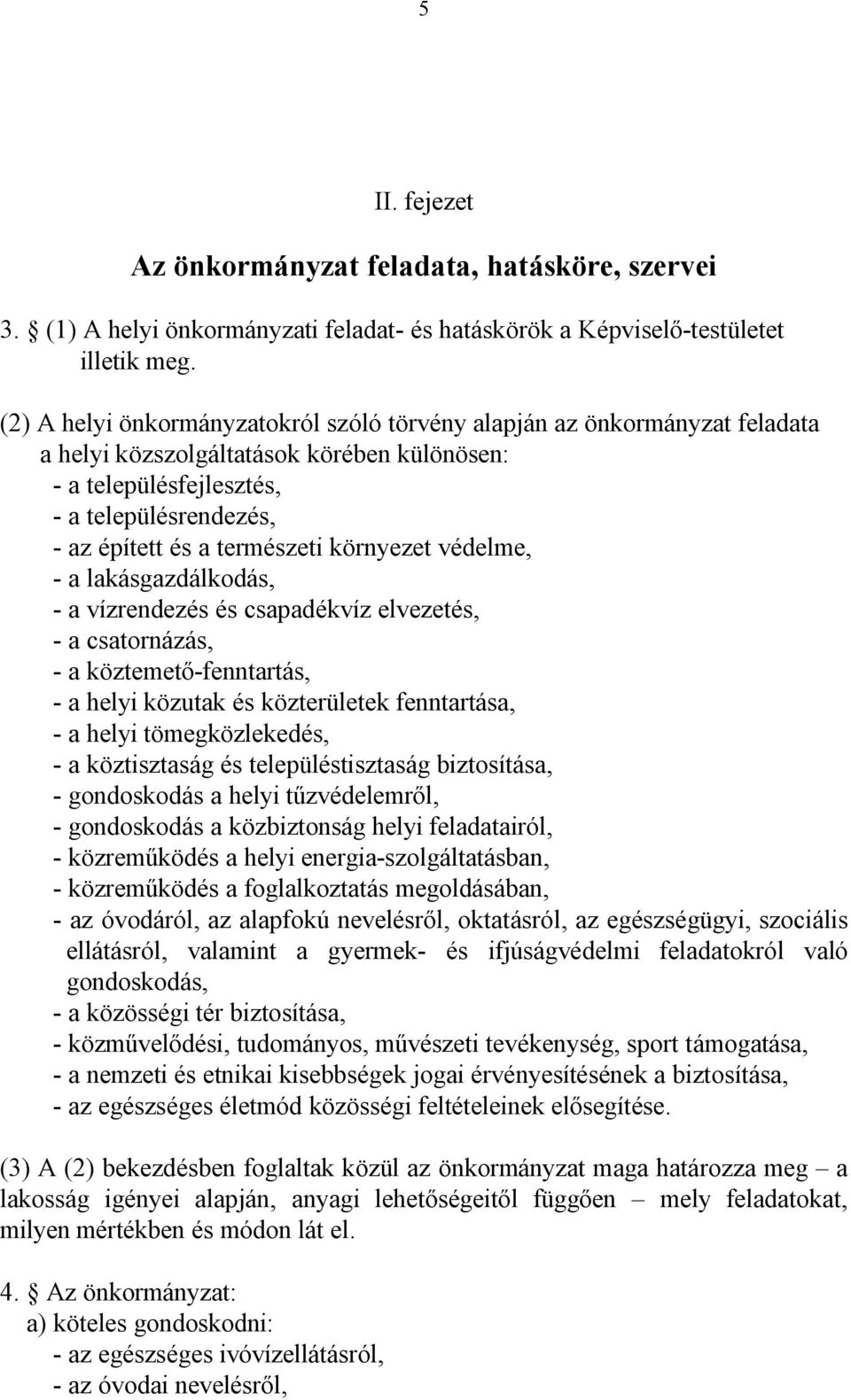 környezet védelme, - a lakásgazdálkodás, - a vízrendezés és csapadékvíz elvezetés, - a csatornázás, - a köztemető-fenntartás, - a helyi közutak és közterületek fenntartása, - a helyi tömegközlekedés,