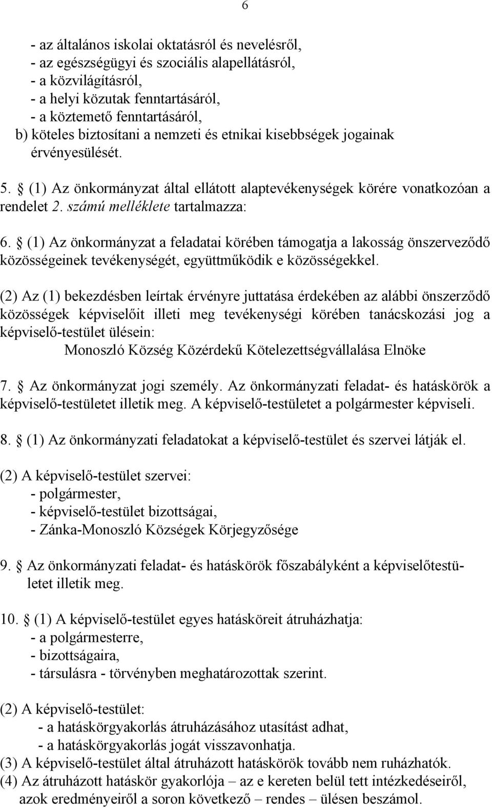 (1) Az önkormányzat a feladatai körében támogatja a lakosság önszerveződő közösségeinek tevékenységét, együttműködik e közösségekkel.