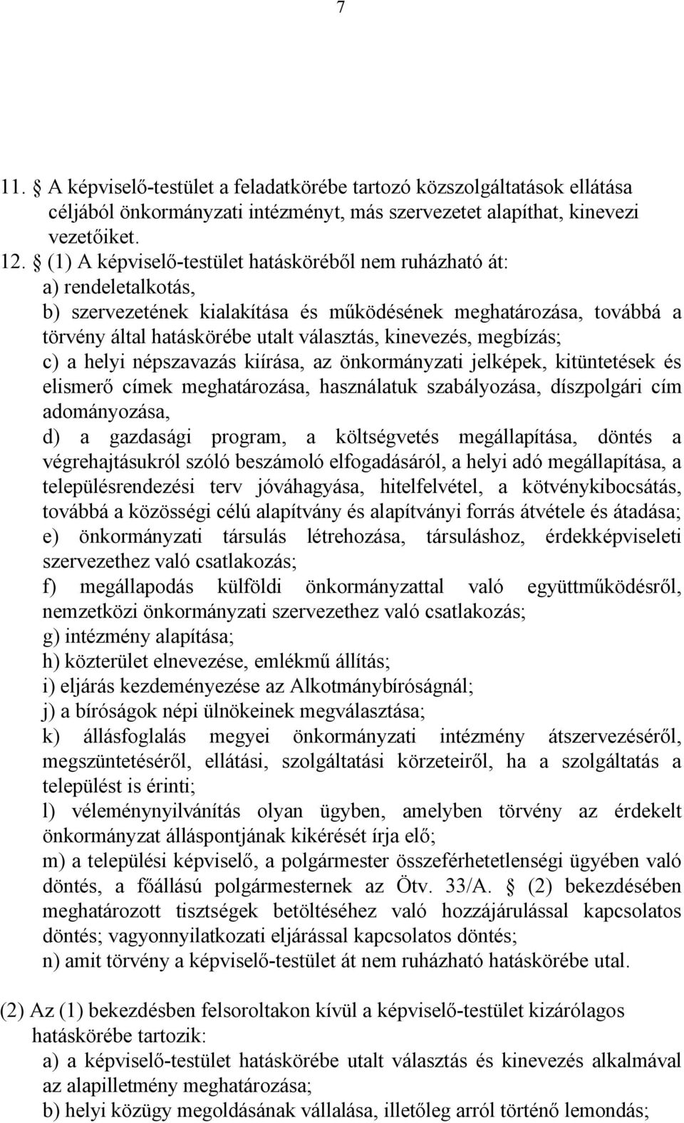 megbízás; c) a helyi népszavazás kiírása, az önkormányzati jelképek, kitüntetések és elismerő címek meghatározása, használatuk szabályozása, díszpolgári cím adományozása, d) a gazdasági program, a