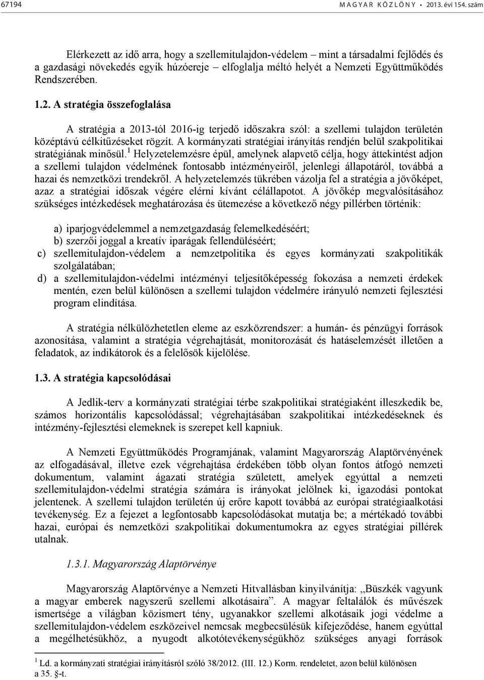 A stratégia összefoglalása A stratégia a 2013-tól 2016-ig terjedő időszakra szól: a szellemi tulajdon területén középtávú célkitűzéseket rögzít.