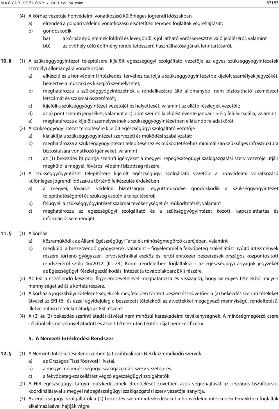 kórház épületeinek földről és levegőből is jól látható vöröskereszttel való jelöléséről, valamint bb) az óvóhely célú építmény rendeltetésszerű használhatóságának fenntartásáról. 10.