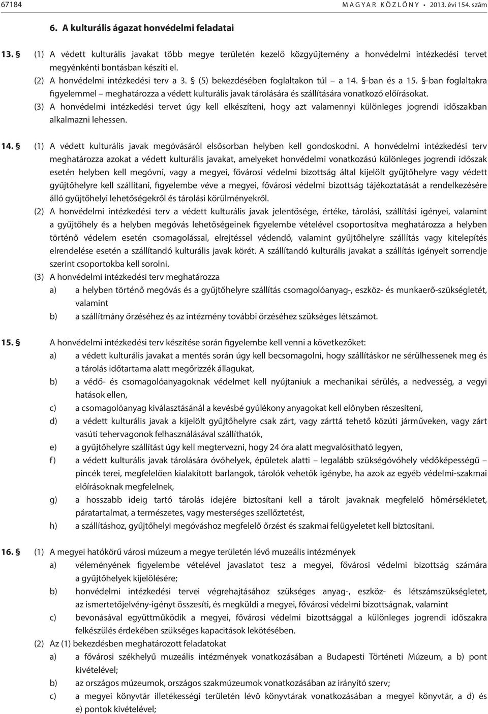 (5) bekezdésében foglaltakon túl a 14. -ban és a 15. -ban foglaltakra figyelemmel meghatározza a védett kulturális javak tárolására és szállítására vonatkozó előírásokat.