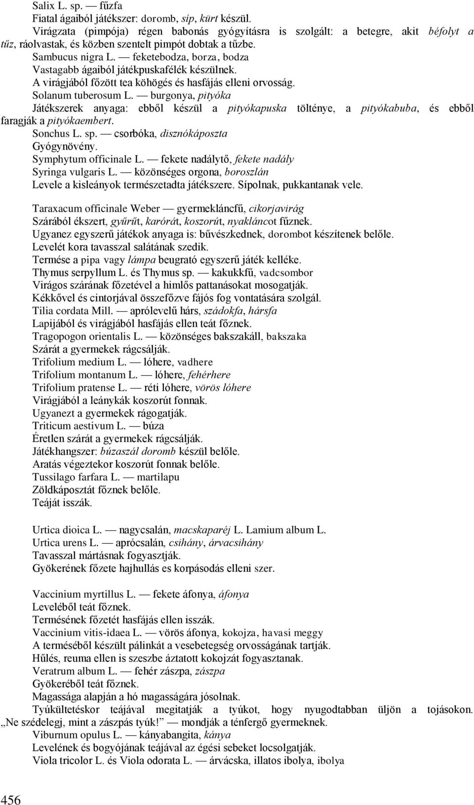 feketebodza, borza, bodza Vastagabb ágaiból játékpuskafélék készülnek. A virágjából főzött tea köhögés és hasfájás elleni orvosság. Solanum tuberosum L.