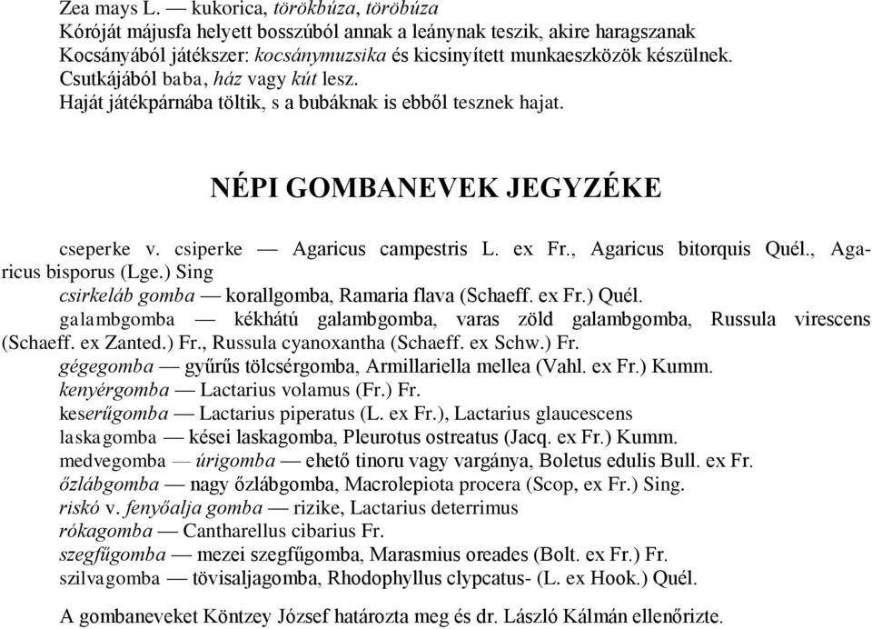 , Agaricus bitorquis Quél., Agaricus bisporus (Lge.) Sing csirkeláb gomba korallgomba, Ramaria flava (Schaeff. ex Fr.) Quél.