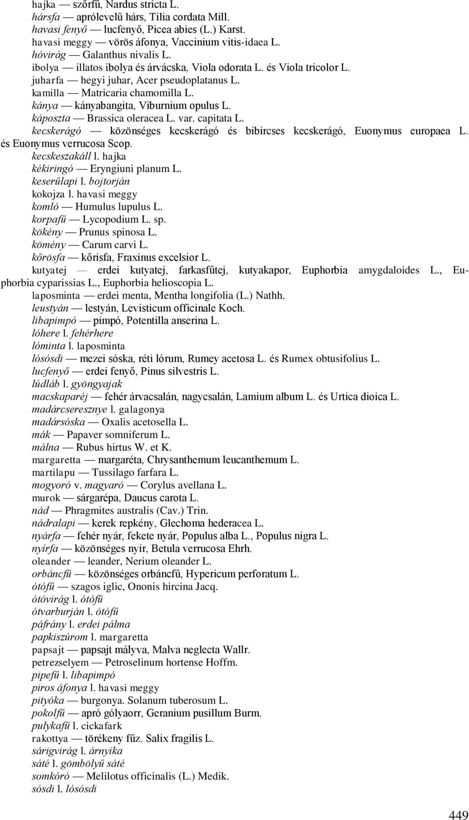 kánya kányabangita, Viburnium opulus L. káposzta Brassica oleracea L. var. capitata L. kecskerágó közönséges kecskerágó és bibircses kecskerágó, Euonymus europaea L. és Euonymus verrucosa Scop.