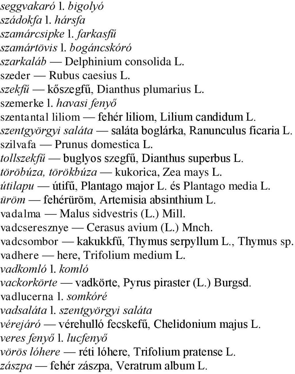 tollszekfű buglyos szegfű, Dianthus superbus L. töröbúza, törökbúza kukorica, Zea mays L. útilapu útifű, Plantago major L. és Plantago media L. üröm fehérüröm, Artemisia absinthium L.