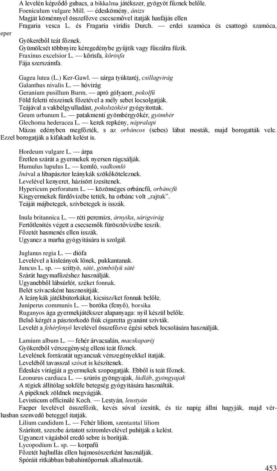 kőrisfa, kőrösfa Fája szerszámfa. Gagea lutea (L.) Ker-Gawl. sárga tyúktaréj, csillagvirág Galanthus nivalis L. hóvirág Geranium pusillum Burm.