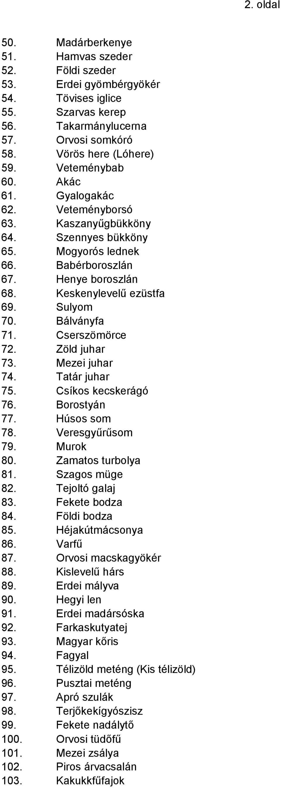 Cserszömörce 72. Zöld juhar 73. Mezei juhar 74. Tatár juhar 75. Csíkos kecskerágó 76. Borostyán 77. Húsos som 78. Veresgyűrűsom 79. Murok 80. Zamatos turbolya 81. Szagos müge 82. Tejoltó galaj 83.