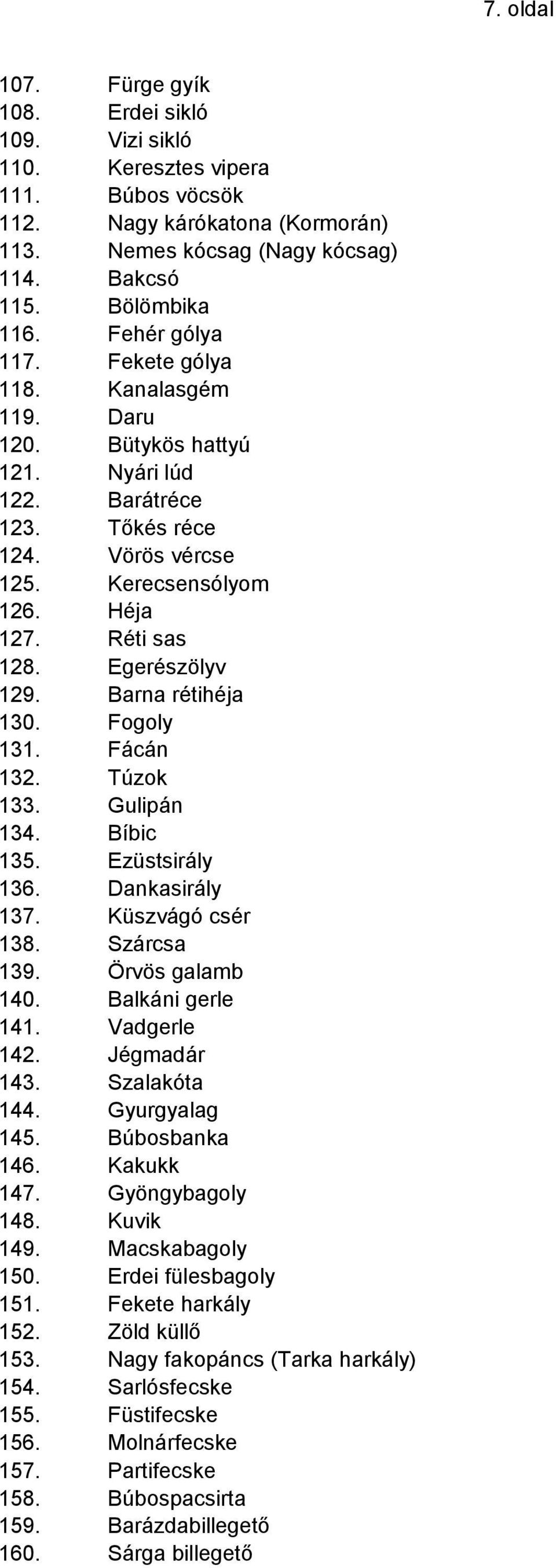 Egerészölyv 129. Barna rétihéja 130. Fogoly 131. Fácán 132. Túzok 133. Gulipán 134. Bíbic 135. Ezüstsirály 136. Dankasirály 137. Küszvágó csér 138. Szárcsa 139. Örvös galamb 140. Balkáni gerle 141.