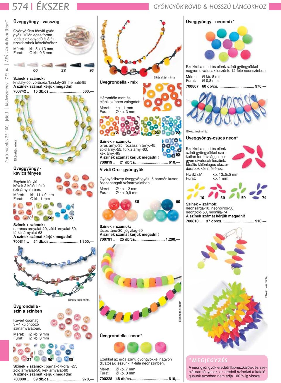 11 x 9 mm Furat: Ø kb. 1 mm 20 50 63 narancs árnyalat-20, zöld árnyalat-50, türkiz árnyalat-63 700811.. 54 db/ cs.... 1.800, Üvegrondella - mix Háromféle matt és élénk színben válogatott. Méret: kb.