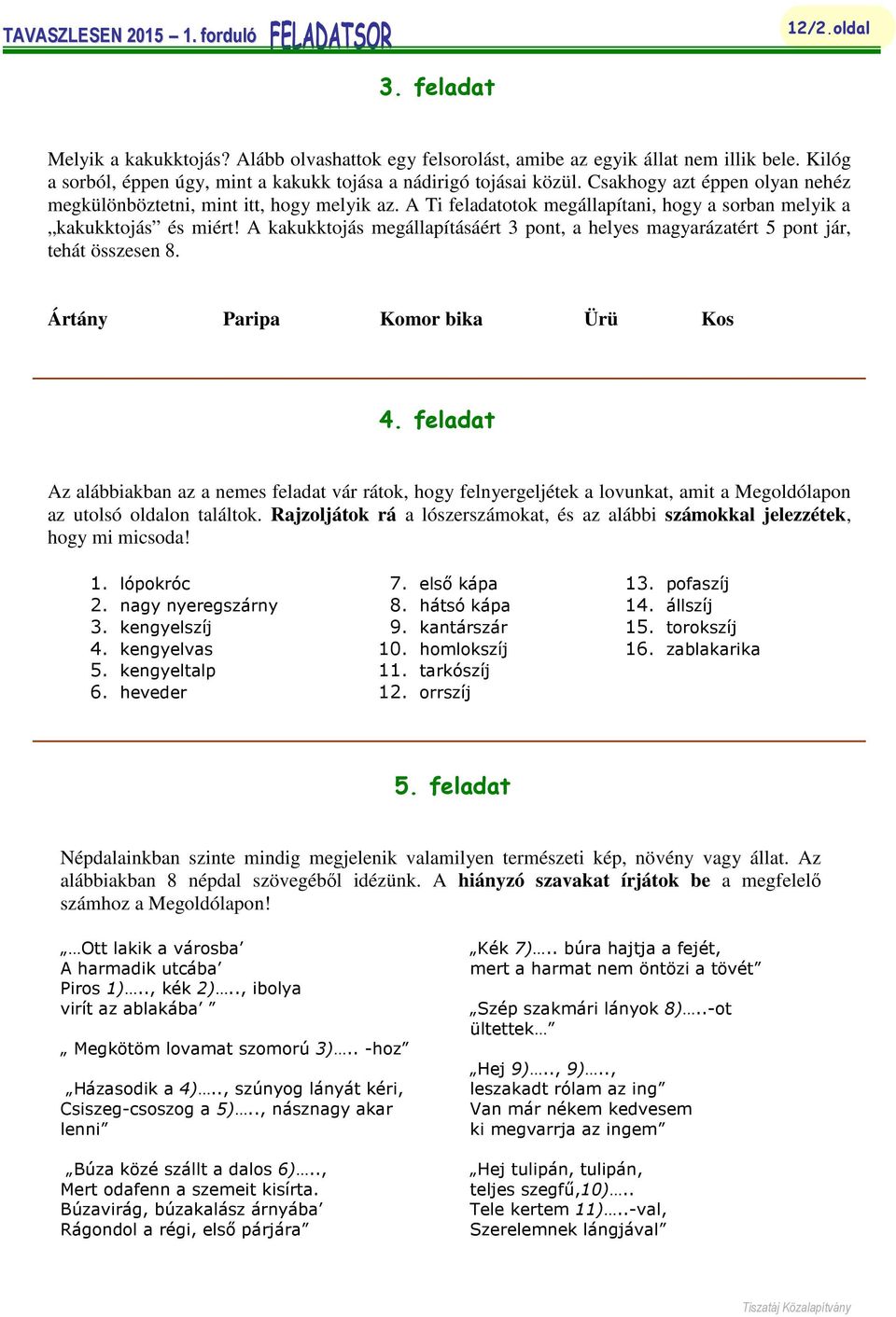 A kakukktojás megállapításáért 3 pont, a helyes magyarázatért 5 pont jár, tehát összesen 8. Ártány Paripa Komor bika Ürü Kos 4.