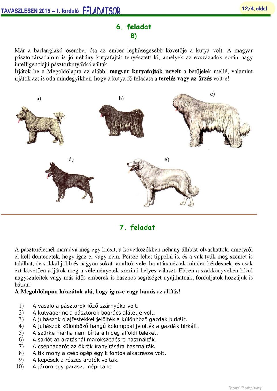 Írjátok be a Megoldólapra az alábbi magyar kutyafajták neveit a betűjelek mellé, valamint írjátok azt is oda mindegyikhez, hogy a kutya fő feladata a terelés vagy az őrzés volt-e! a) b) c) d) e) 7.