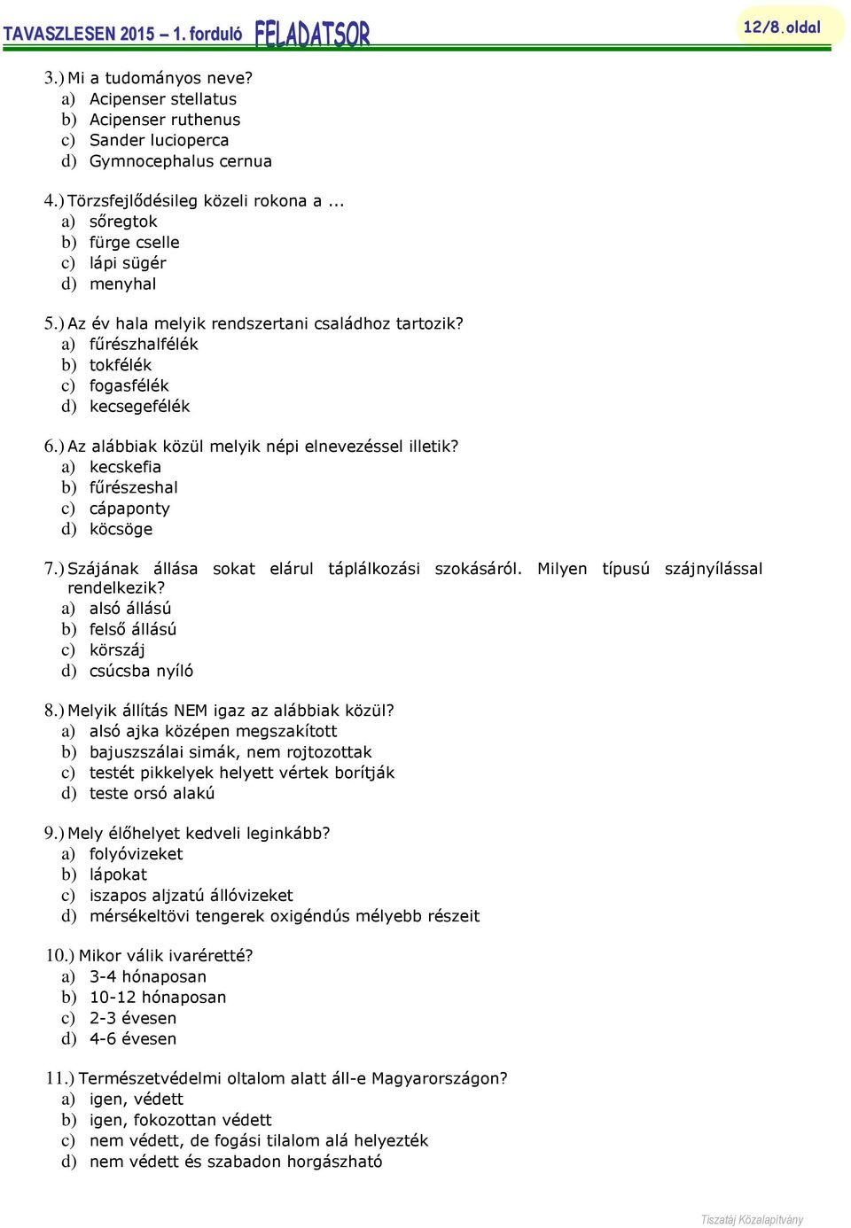 ) Az alábbiak közül melyik népi elnevezéssel illetik? a) kecskefia b) fűrészeshal c) cápaponty d) köcsöge 7.) Szájának állása sokat elárul táplálkozási szokásáról.