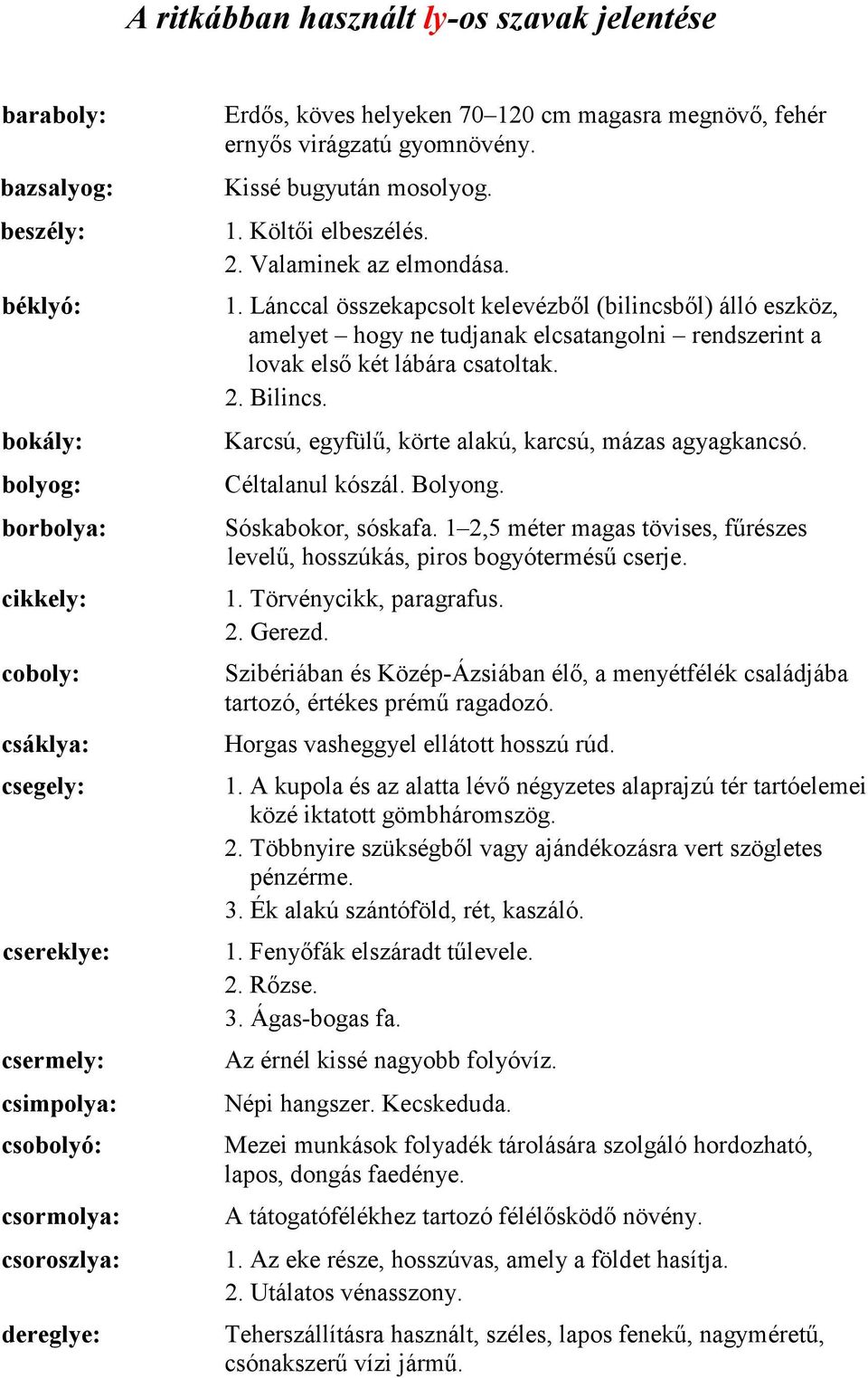 2. Bilincs. Karcsú, egyfülű, körte alakú, karcsú, mázas agyagkancsó. Céltalanul kószál. Bolyong. Sóskabokor, sóskafa. 1 2,5 méter magas tövises, fűrészes levelű, hosszúkás, piros bogyótermésű cserje.