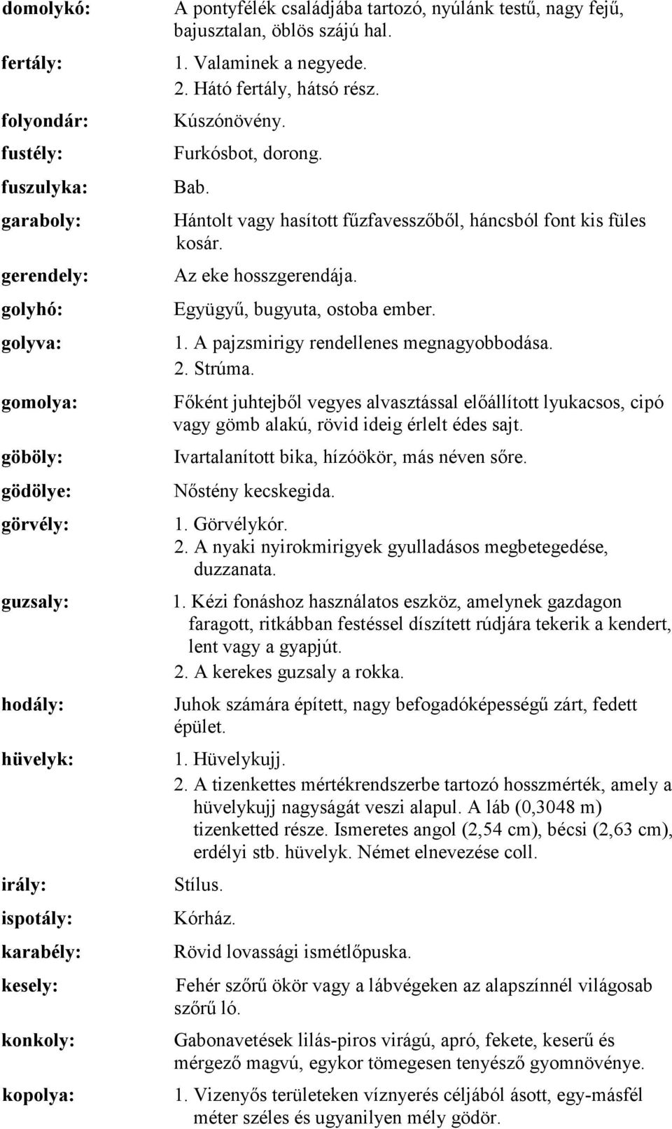 Hántolt vagy hasított fűzfavesszőből, háncsból font kis füles kosár. Az eke hosszgerendája. Együgyű, bugyuta, ostoba ember. 1. A pajzsmirigy rendellenes megnagyobbodása. 2. Strúma.