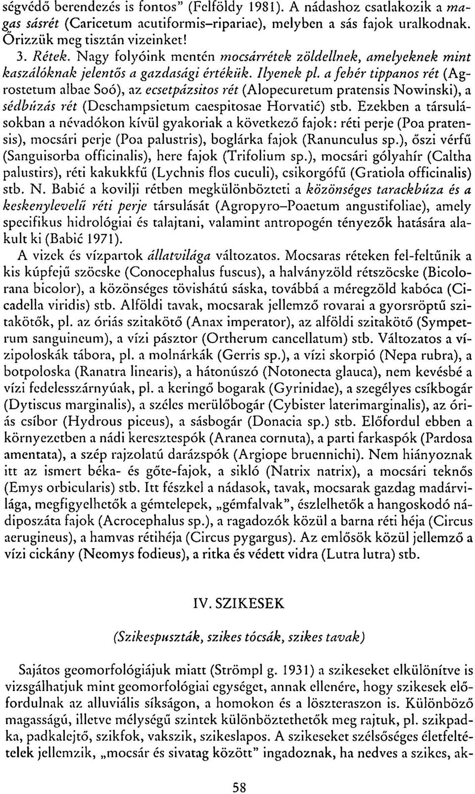 a fehér tippanos rét (Agrostetum albae Soó), az ecsetpázsitos rét (Alopecuretum pratensis Nowinski), a sédbúzás rét (Deschampsietum caespitosae Horvátié) stb.