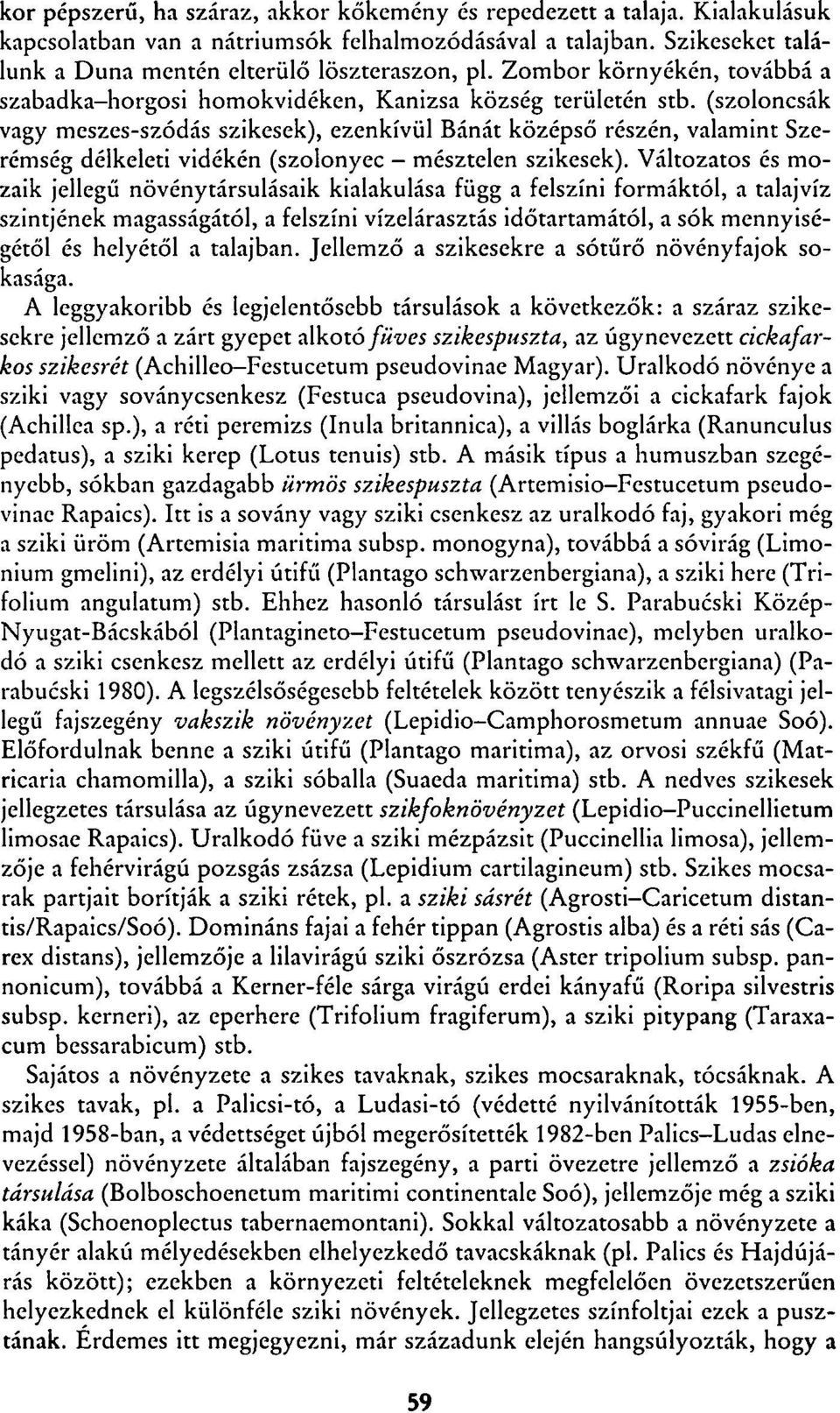 (szoloncsák vagy meszes-szódás szikesek), ezenkívül Bánát középső részén, valamint Szerémség délkeleti vidékén (szolonyec - mésztelen szikesek).