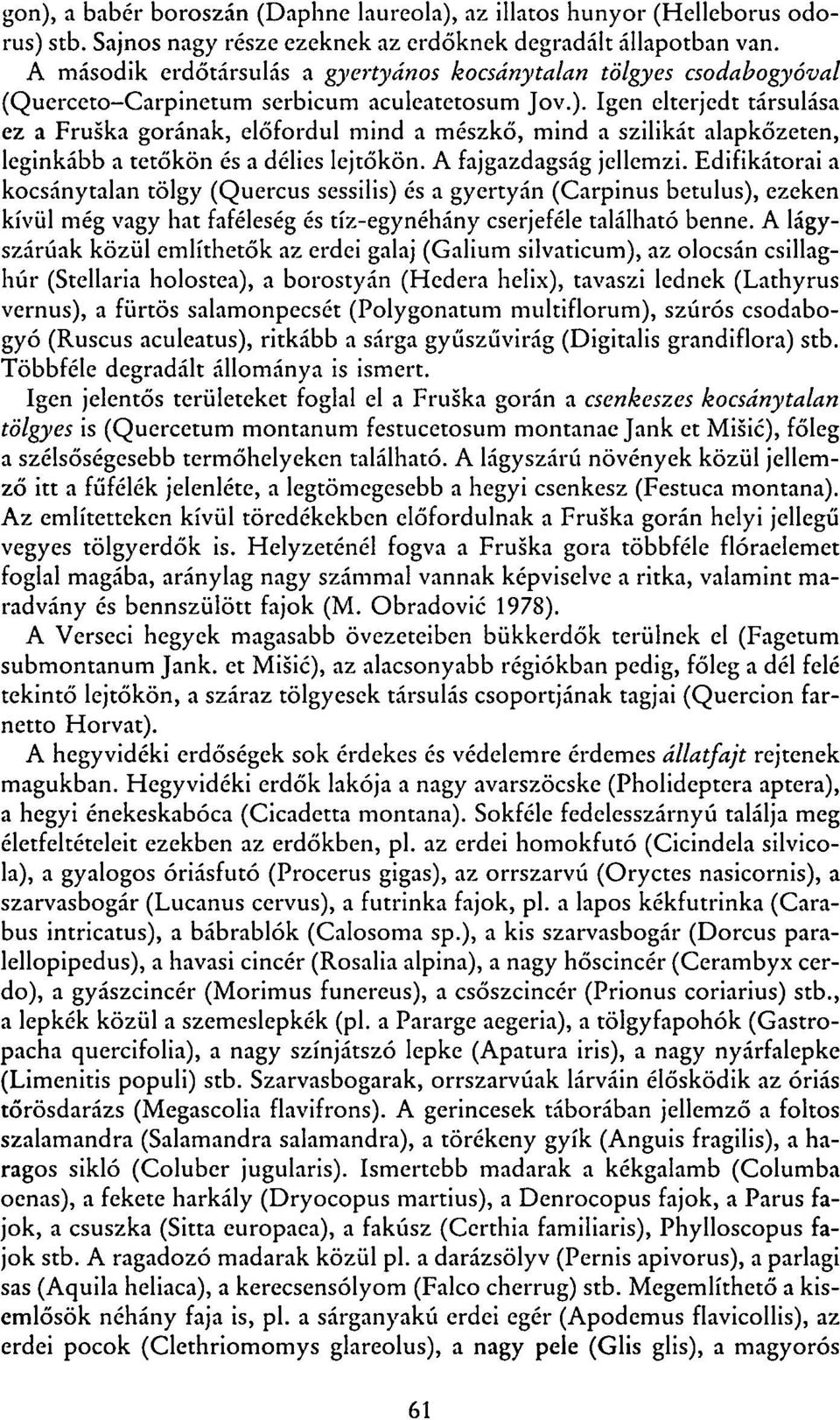 Igen elterjedt társulása ez a Fruska gorának, előfordul mind a mészkő, mind a szilikát alapkőzeten, leginkább a tetőkön és a délies lejtőkön. A fajgazdagság jellemzi.