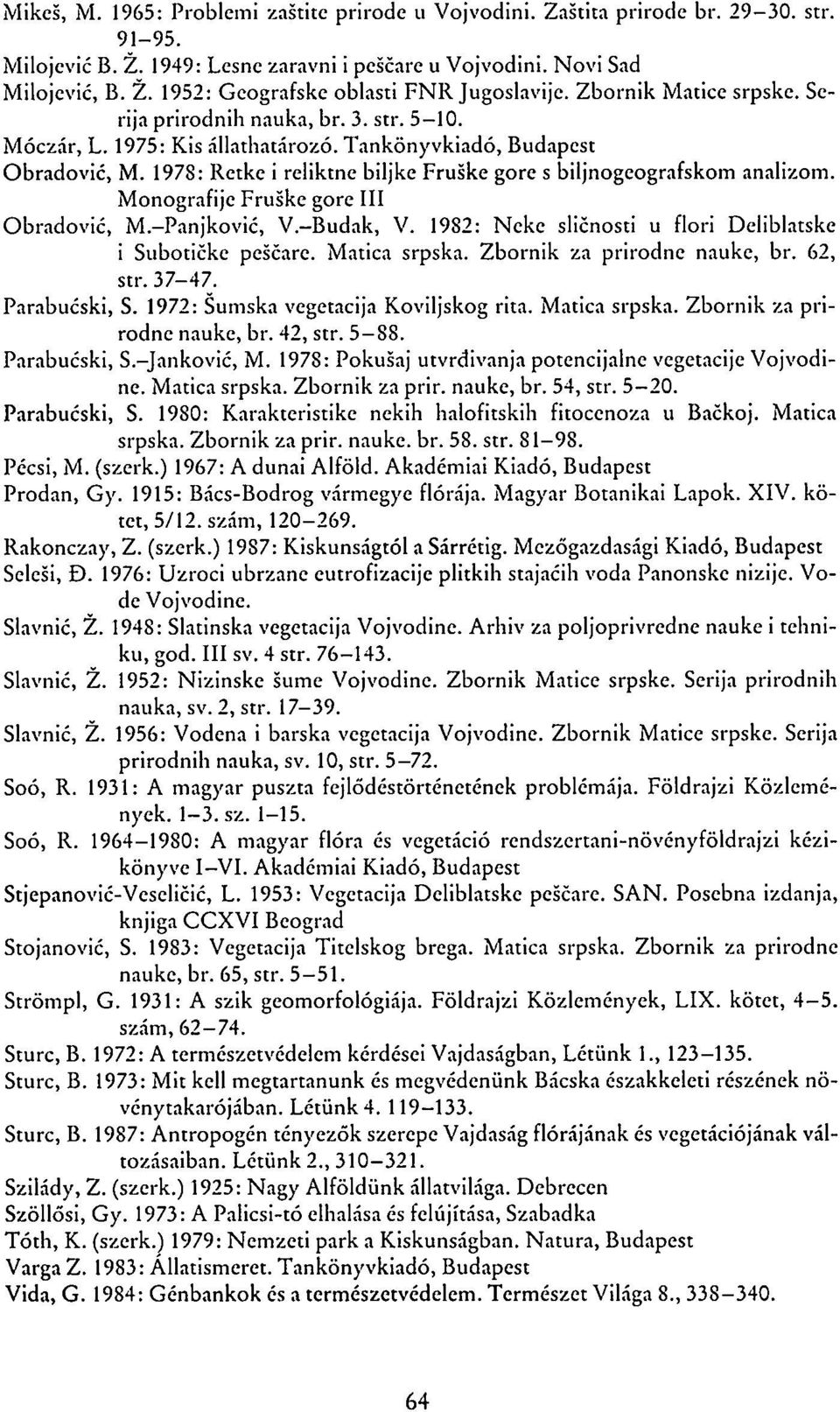 1978: Retke i reliktne biljke Fruške gore s biljnogeografskom analizom. Monografije Fruške gore III Obradović, M.-Panjković, V-Budak, V. 1982: Neke sličnosti u flori Deliblatske i Subotičke peščare.