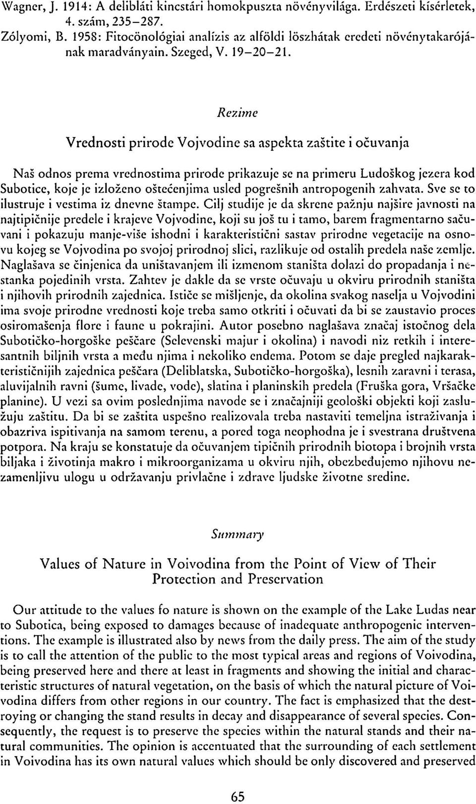 Rezime Vrednosti prirode Vojvodine sa aspekta zaštite i očuvanja Naš odnos prema vrednostima prirode prikazuje se na primeru Ludoškog jezera kod Subotice, koje je izloženo oštećenjima usled pogrešnih