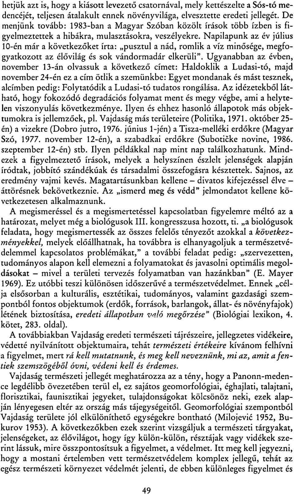 Napilapunk az év július 10-én már a következőket írta: pusztul a nád, romlik a víz minősége, megfogyatkozott az élővilág és sok vándormadár elkerüli".