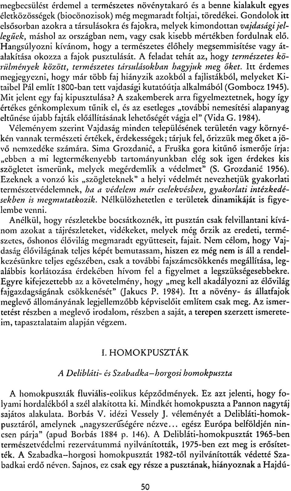 Hangsúlyozni kívánom, hogy a természetes élőhely megsemmisítése vagy átalakítása okozza a fajok pusztulását.