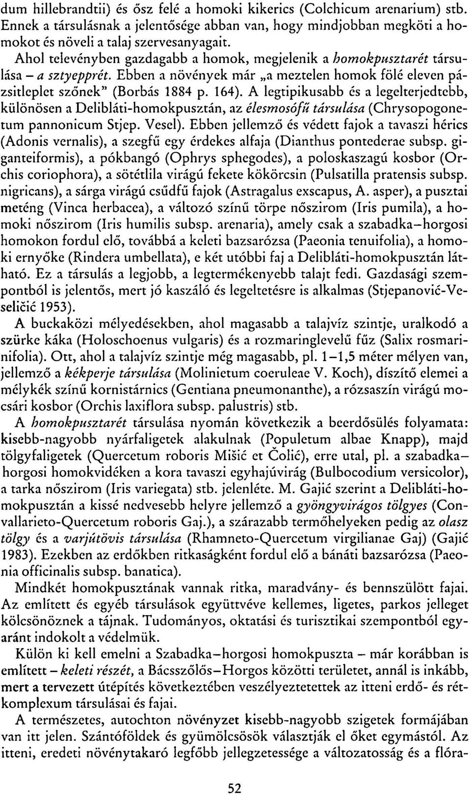 A legtipikusabb és a legelterjedtebb, különösen a Delibláti-homokpusztán, az élesmosófű társulása (Chrysopogonetum pannonicum Stjep. Vésel).