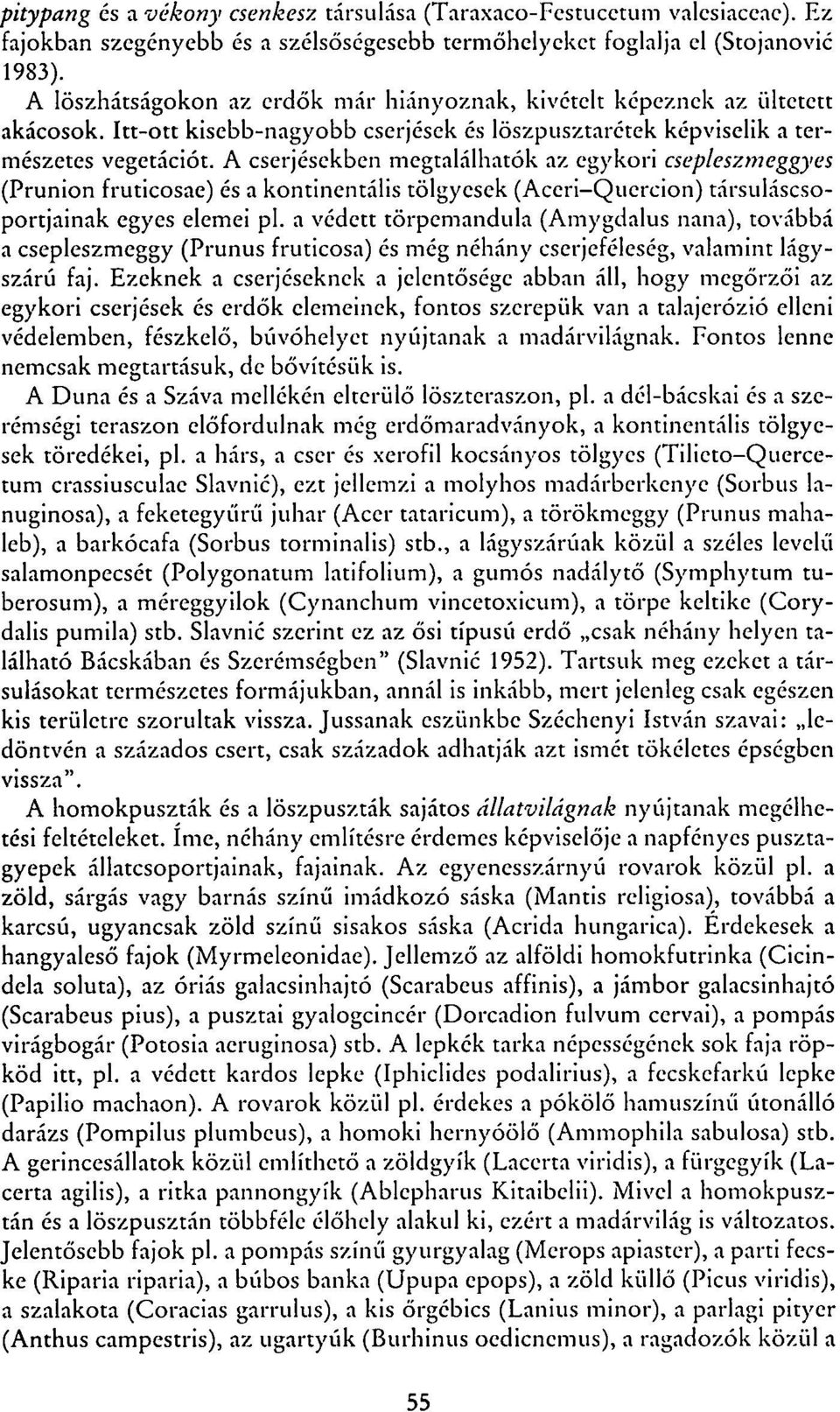 A cserjésekben megtalálhatók az egykori csepleszmeggyes (Prunion fruticosae) és a kontinentális tölgyesek (Aceri-Quercion) társuláscsoportjainak egyes elemei pl.