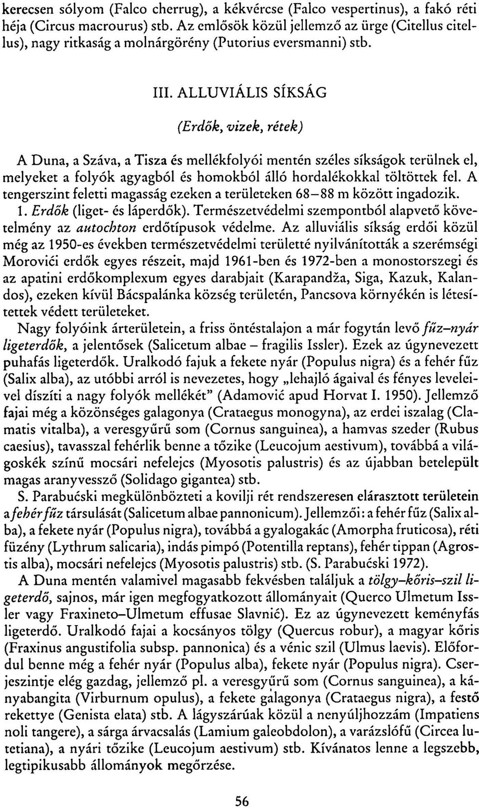 ALLUVIÁLIS SÍKSÁG (Erdők, vizek, rétek) A Duna, a Száva, a Tisza és mellékfolyói mentén széles síkságok terülnek el, melyeket a folyók agyagból és homokból álló hordalékokkal töltöttek fel.